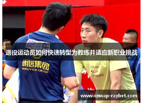 退役运动员如何快速转型为教练并适应新职业挑战