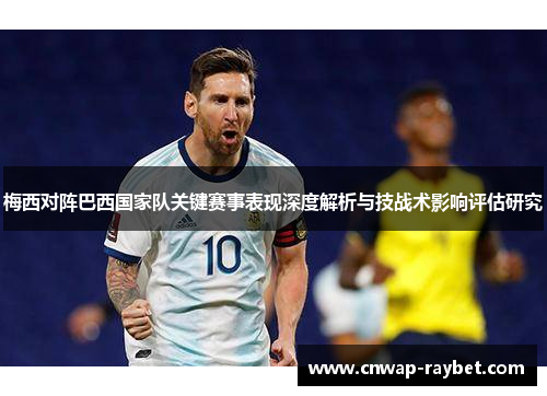 梅西对阵巴西国家队关键赛事表现深度解析与技战术影响评估研究 梅西对阵巴西国家队关键赛事表现深度解析与技战术影响评估研究