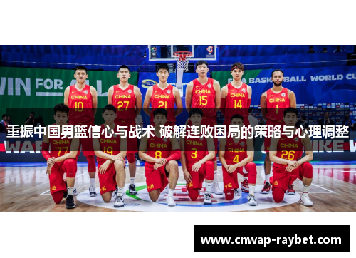 重振中国男篮信心与战术 破解连败困局的策略与心理调整 重振中国男篮信心与战术 破解连败困局的策略与心理调整