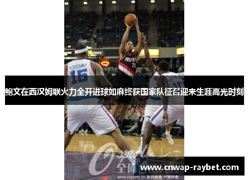 鲍文在西汉姆联火力全开进球如麻终获国家队征召迎来生涯高光时刻 鲍文在西汉姆联火力全开进球如麻终获国家队征召迎来生涯高光时刻